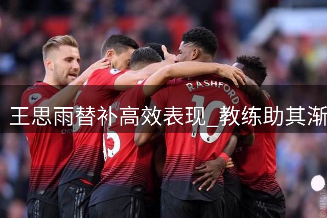 王思雨替补高效表现 教练助其渐入佳境